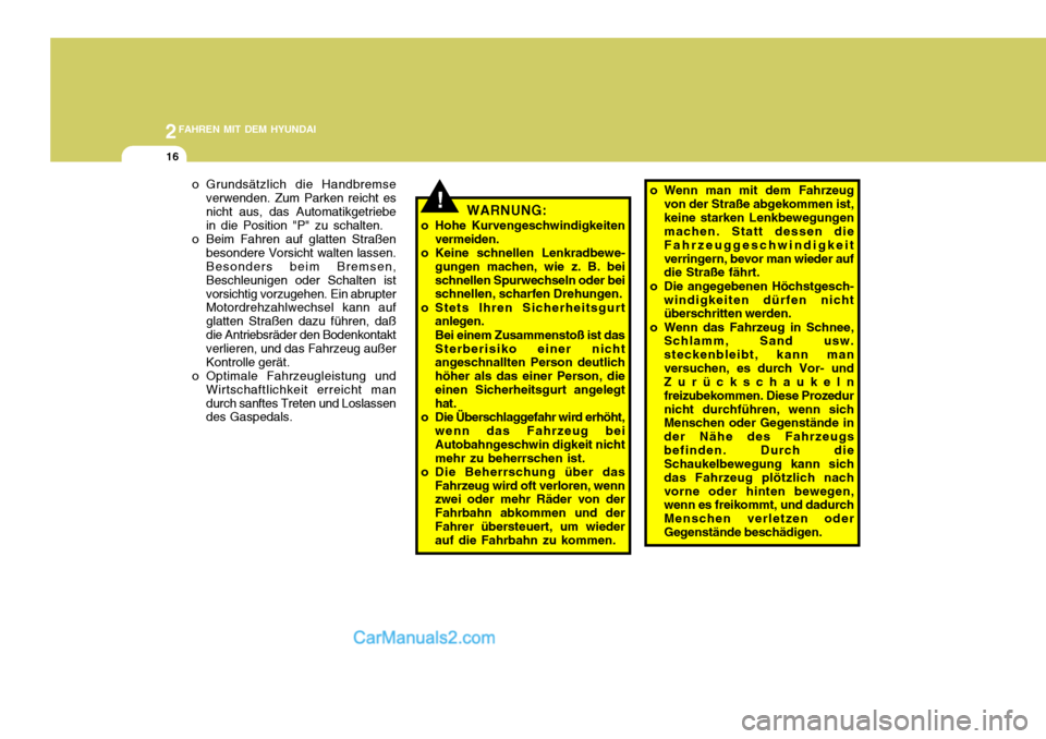 Hyundai Santa Fe 2008  Betriebsanleitung (in German) 2FAHREN MIT DEM HYUNDAI
16
o Grundsätzlich die Handbremse
verwenden. Zum Parken reicht es nicht aus, das Automatikgetriebe in die Position "P" zu schalten.
o Beim Fahren auf glatten Straßen besonder