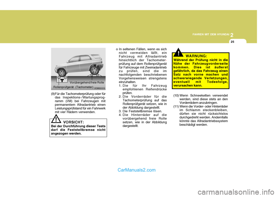 Hyundai Santa Fe 2008 Betriebsanleitung (in German) 2
FAHREN MIT DEM HYUNDAI
25
VORSICHT:
Bei der Durchführung dieser Tests
darf die Feststellbremse nicht angezogen werden.
!
Rollenprüfgerät (Tachometer)
(9)Für die Tachometerprüfung oder für das Hyundai Santa Fe 2008 Betriebsanleitung (in German) 2
FAHREN MIT DEM HYUNDAI
25
VORSICHT:
Bei der Durchführung dieser Tests
darf die Feststellbremse nicht angezogen werden.
!
Rollenprüfgerät (Tachometer)
(9)Für die Tachometerprüfung oder für das