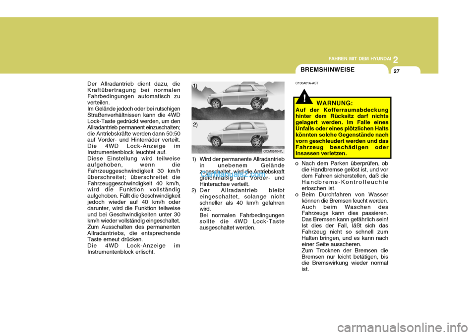 Hyundai Santa Fe 2008 Betriebsanleitung (in German) 2
FAHREN MIT DEM HYUNDAI
27BREMSHINWEISE
C130A01A-AST
WARNUNG:
Auf der Kofferraumabdeckung hinter dem Rücksitz darf nichts gelagert werden. Im Falle einesUnfalls oder eines plötzlichen Halts könnte Hyundai Santa Fe 2008 Betriebsanleitung (in German) 2
FAHREN MIT DEM HYUNDAI
27BREMSHINWEISE
C130A01A-AST
WARNUNG:
Auf der Kofferraumabdeckung hinter dem Rücksitz darf nichts gelagert werden. Im Falle einesUnfalls oder eines plötzlichen Halts könnte