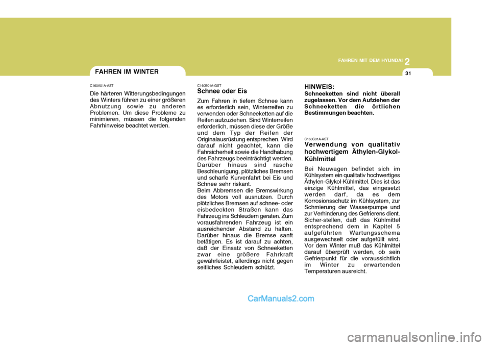 Hyundai Santa Fe 2008  Betriebsanleitung (in German) 2
FAHREN MIT DEM HYUNDAI
31FAHREN IM WINTER
C160A01A-AST Die härteren Witterungsbedingungen
des Winters führen zu einer größeren Abnutzung sowie zu anderenProblemen. Um diese Probleme zu minimiere