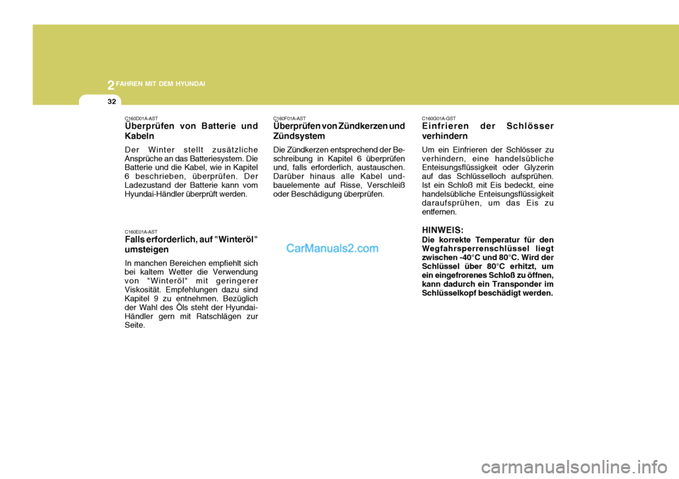 Hyundai Santa Fe 2008  Betriebsanleitung (in German) 2FAHREN MIT DEM HYUNDAI
32
C160D01A-AST Überprüfen von Batterie und
Kabeln
Der Winter stellt zusätzliche
Ansprüche an das Batteriesystem. DieBatterie und die Kabel, wie in Kapitel 6 beschrieben, 