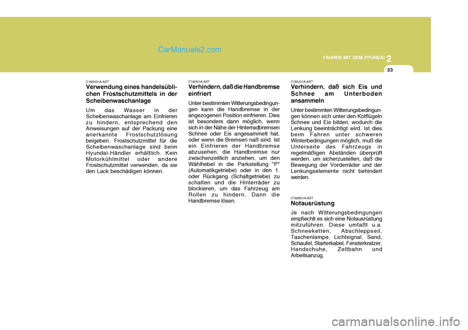 Hyundai Santa Fe 2008  Betriebsanleitung (in German) 2
FAHREN MIT DEM HYUNDAI
33
C160I01A-AST Verhindern, daß die Handbremse
einfriert
Unter bestimmten Witterungsbedingun-
gen kann die Handbremse in derangezogenen Position einfrieren. Dies ist besonder