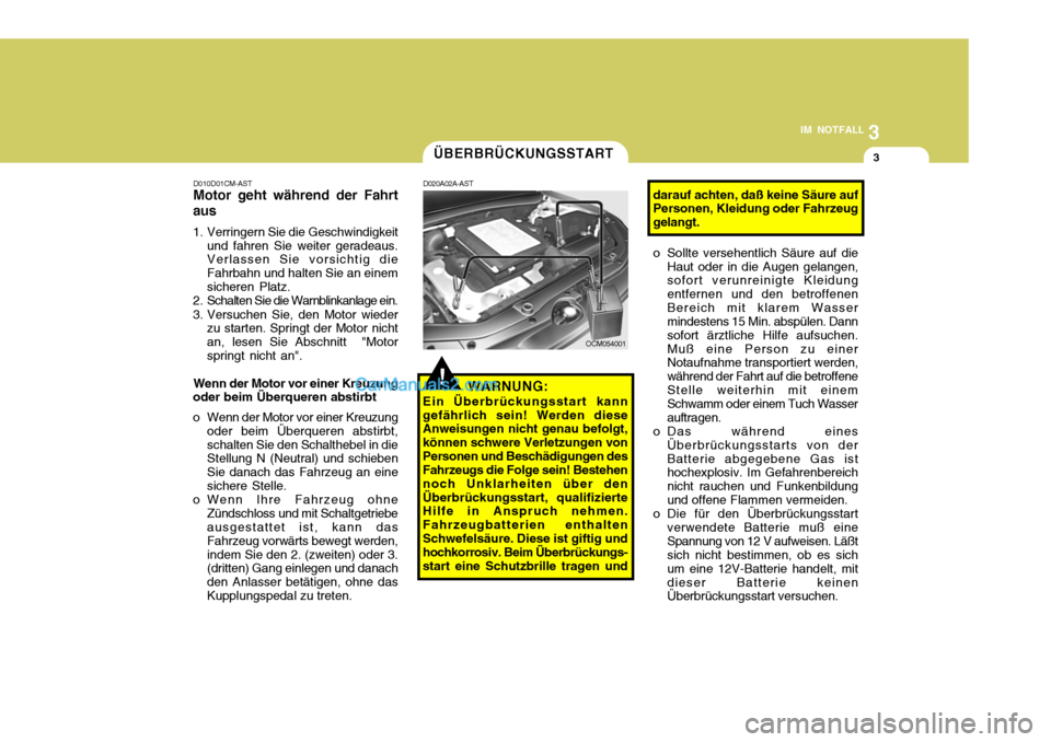 Hyundai Santa Fe 2008  Betriebsanleitung (in German) 3
IM NOTFALL
3ÜBERBRÜCKUNGSSTART
OCM054001
D010D01CM-AST Motor geht während der Fahrt
aus 
1. Verringern Sie die Geschwindigkeit und fahren Sie weiter geradeaus. Verlassen Sie vorsichtig die Fahrba