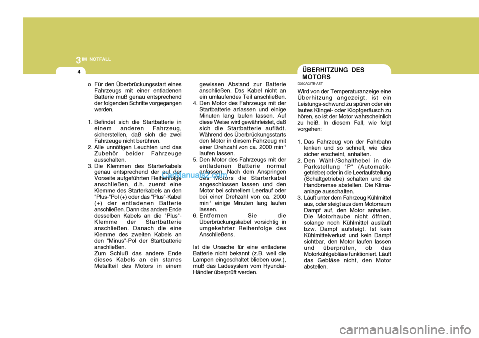 Hyundai Santa Fe 2008  Betriebsanleitung (in German) 3IM NOTFALL
4ÜBERHITZUNG DES MOTORS
gewissen Abstand zur Batterie anschließen. Das Kabel nicht anein umlaufendes Teil anschließen.
4. Den Motor des Fahrzeugs mit der
Startbatterie anlassen und eini