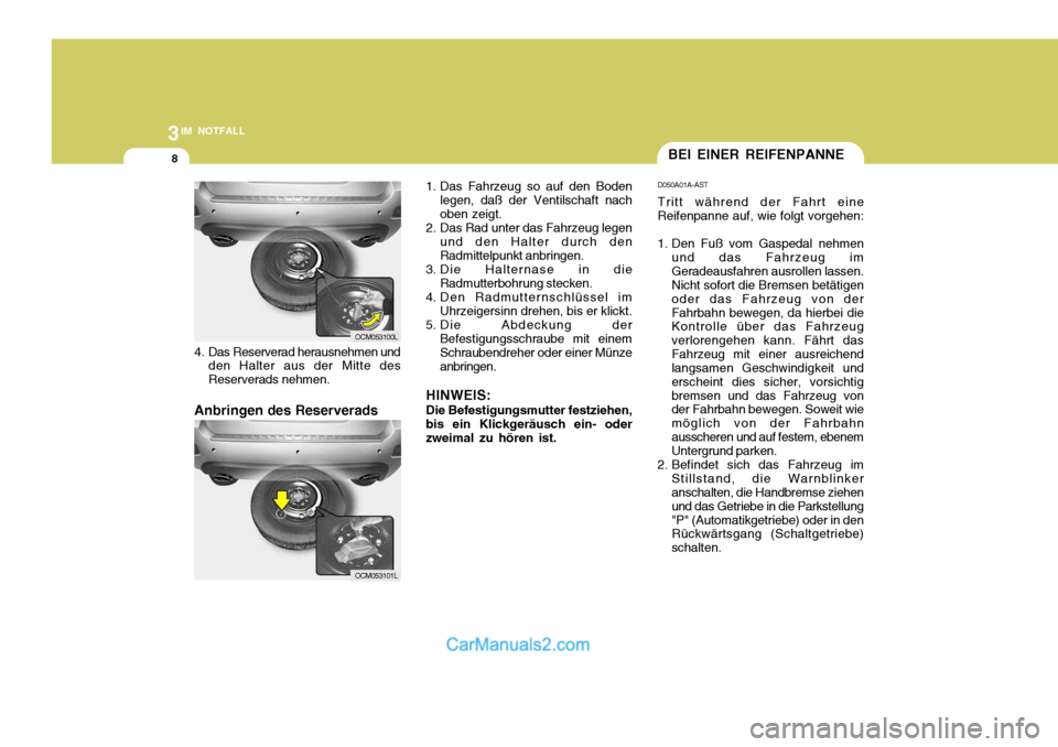 Hyundai Santa Fe 2008  Betriebsanleitung (in German) 3IM NOTFALL
8BEI EINER REIFENPANNE
D050A01A-AST Tritt während der Fahrt eine
Reifenpanne auf, wie folgt vorgehen: 
1. Den Fuß vom Gaspedal nehmen
und das Fahrzeug im Geradeausfahren ausrollen lassen