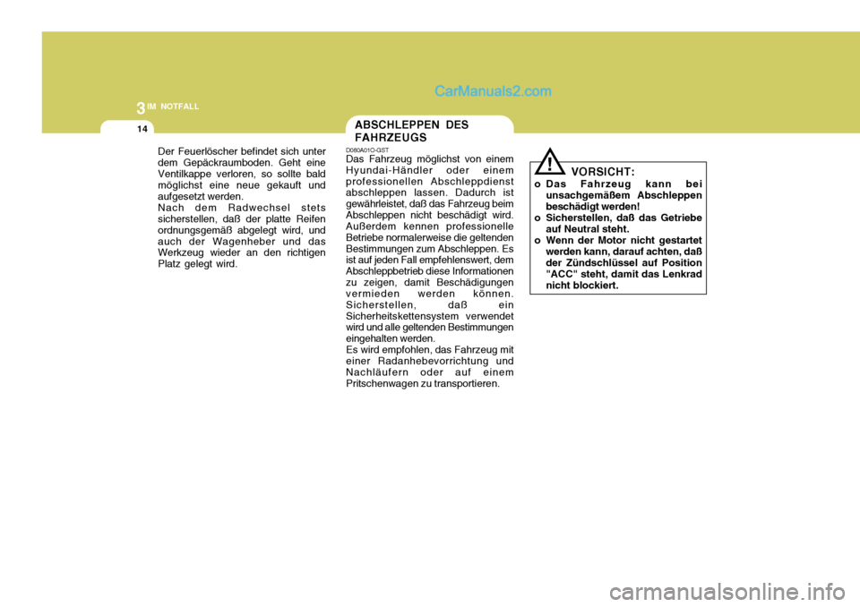 Hyundai Santa Fe 2008  Betriebsanleitung (in German) 3IM NOTFALL
14ABSCHLEPPEN DES FAHRZEUGS
D080A01O-GST Das Fahrzeug möglichst von einem Hyundai-Händler oder einemprofessionellen Abschleppdienst abschleppen lassen. Dadurch ist gewährleistet, daß d