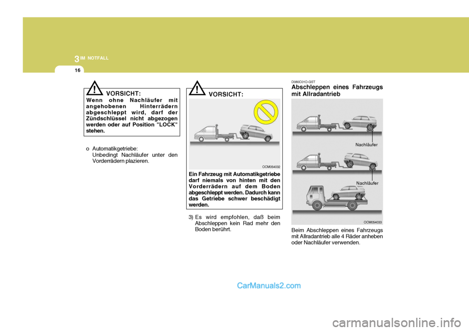 Hyundai Santa Fe 2008  Betriebsanleitung (in German) 3IM NOTFALL
16
!
o Automatikgetriebe: Unbedingt Nachläufer unter den Vorderrädern plazieren. VORSICHT:
Ein Fahrzeug mit Automatikgetriebedarf niemals von hinten mit den Vorderrädern auf dem Bodenab