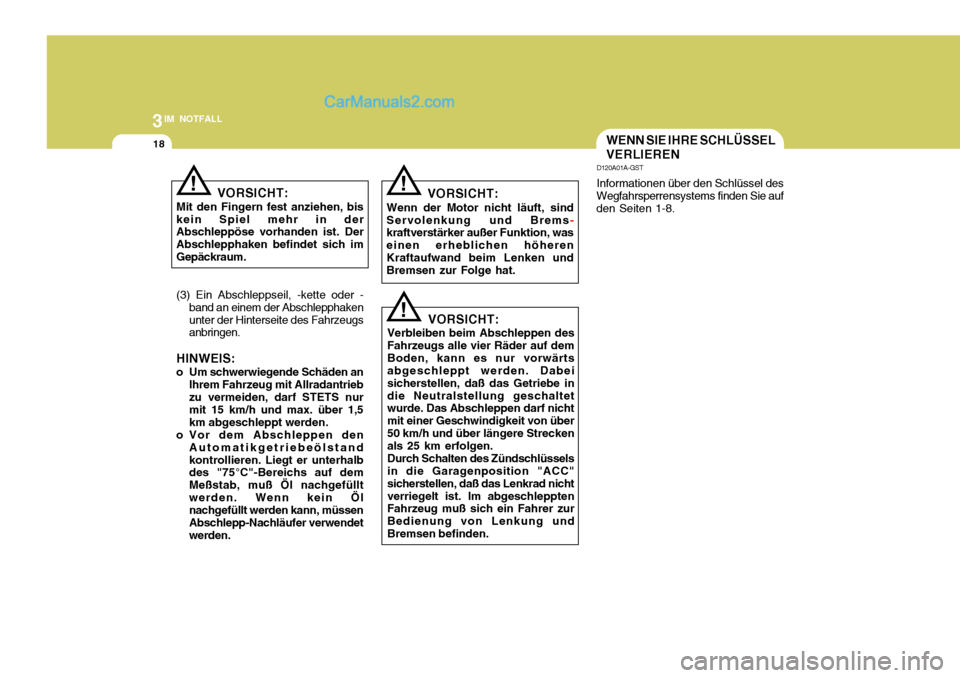 Hyundai Santa Fe 2008  Betriebsanleitung (in German) 3IM NOTFALL
18
!
D120A01A-GST Informationen über den Schlüssel des
Wegfahrsperrensystems finden Sie auf den Seiten 1-8.
VORSICHT:
Verbleiben beim Abschleppen desFahrzeugs alle vier Räder auf demBod