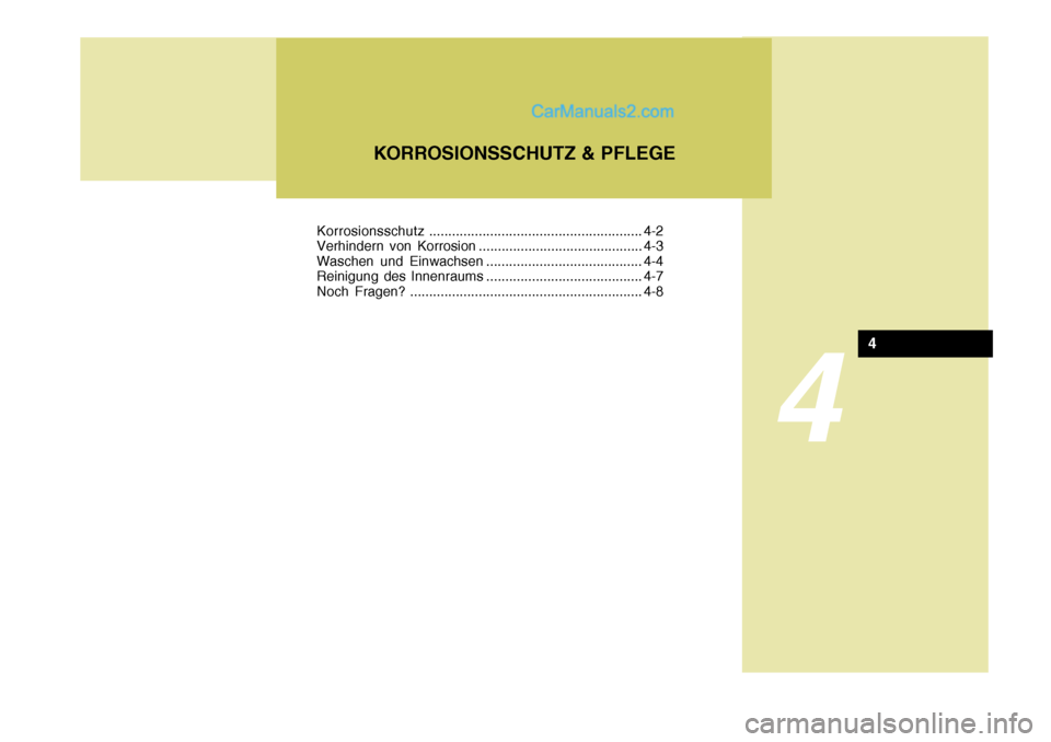Hyundai Santa Fe 2008  Betriebsanleitung (in German) 4
KORROSIONSSCHUTZ & PFLEGE
4
Korrosionsschutz........................................................ 4-2
Verhindern von Korrosion ........................................... 4-3 
Waschen und Einwach