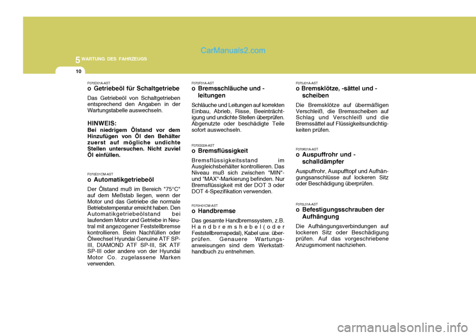 Hyundai Santa Fe 2008  Betriebsanleitung (in German) 5WARTUNG DES FAHRZEUGS
10
F070D01A-AST 
o Getriebeöl für Schaltgetriebe Das Getriebeöl von Schaltgetrieben entsprechend den Angaben in der Wartungstabelle auswechseln. HINWEIS: Bei niedrigem Ölsta
