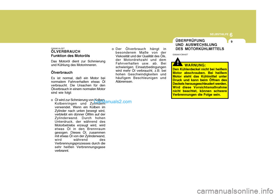 Hyundai Santa Fe 2008  Betriebsanleitung (in German) 6
SELBSTHILFE
9
o Der Ölverbrauch hängt in besonderem Maße von der Viskosität und der Qualität des Öls, der Motordrehzahl und dem Fahrverhalten usw. ab. Beischwierigen Einsatzbedingungen wird me