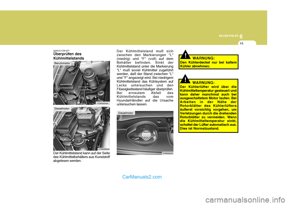 Hyundai Santa Fe 2008  Betriebsanleitung (in German) 6
SELBSTHILFE
11
G050C01CM-AST Überprüfen des Kühlmittelstands
Der Kühlmittelstand kann auf der Seite des Kühlmittelbehälters aus Kunststoff abgelesen werden.
OCM055004
OCM055005
Dieselmotor
!WA