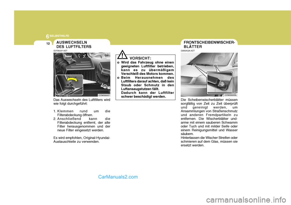 Hyundai Santa Fe 2008  Betriebsanleitung (in German) 6SELBSTHILFE
12FRONTSCHEIBENWISCHER- BLÄTTER
Die Scheibenwischerblätter müssen sorgfältig von Zeit zu Zeit überprüftund gereinigt werden, um Ansammlungen von Straßenschmutz und anderen Fremdpar
