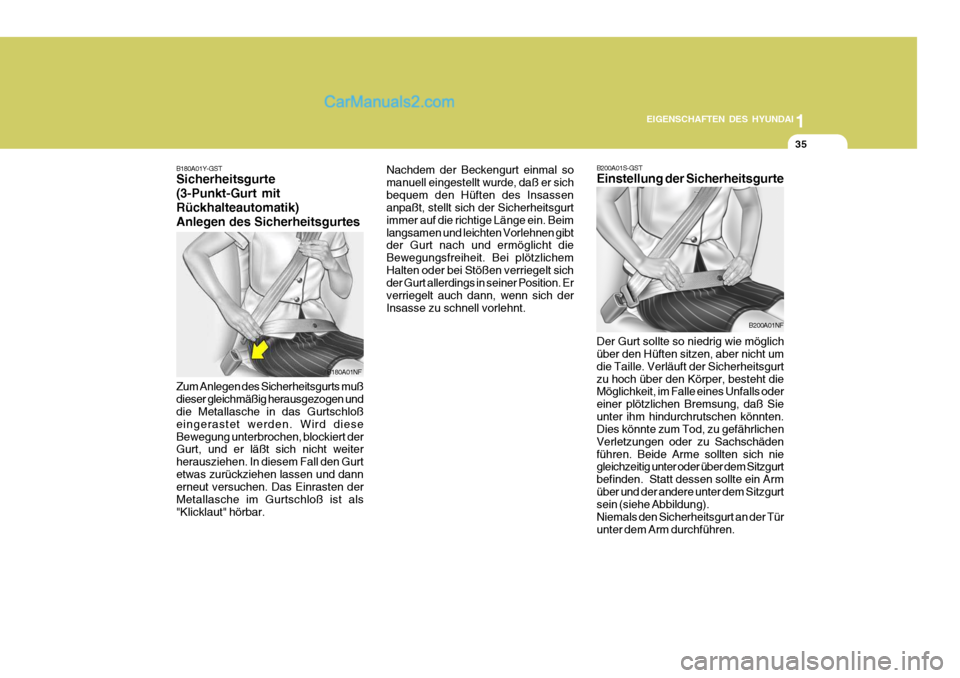 Hyundai Santa Fe 2008  Betriebsanleitung (in German) 1
EIGENSCHAFTEN DES HYUNDAI
35
B180A01Y-GST Sicherheitsgurte (3-Punkt-Gurt mitRückhalteautomatik)Anlegen des Sicherheitsgurtes Nachdem der Beckengurt einmal so manuell eingestellt wurde, daß er sich