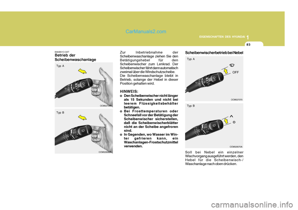 Hyundai Santa Fe 2008  Betriebsanleitung (in German) 1
EIGENSCHAFTEN DES HYUNDAI
83
OCM027069
B350B01O-GST Betrieb der Scheibenwaschanlage
Zur Inbetriebnahme der Scheibenwaschanlage ziehen Sie denBetätigungshebel für den Scheibenwischer zum Lenkrad. D