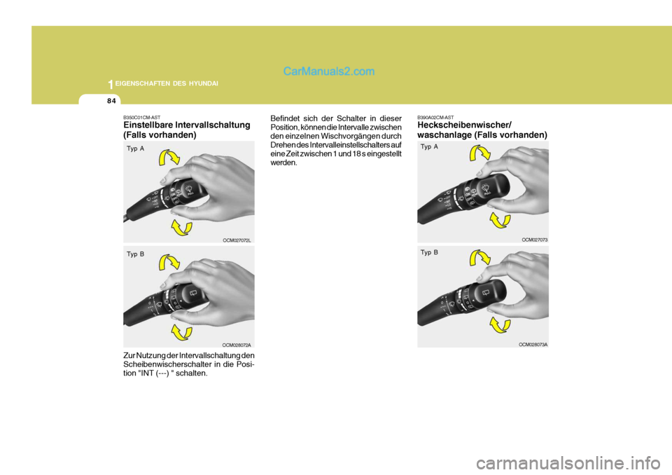 Hyundai Santa Fe 2008  Betriebsanleitung (in German) 1EIGENSCHAFTEN DES HYUNDAI
84
OCM027073
B390A02CM-AST Heckscheibenwischer/ waschanlage (Falls vorhanden)
Befindet sich der Schalter in dieser Position, können die Intervalle zwischenden einzelnen Wis