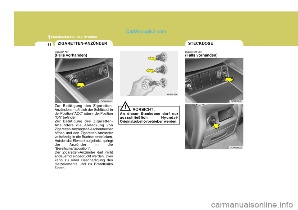 Hyundai Santa Fe 2008  Betriebsanleitung (in German) 1EIGENSCHAFTEN DES HYUNDAI
88
OCM052121
OCM052122L
STECKDOSE
B500D01CM-GST (Falls vorhanden)
OCM052120
HHR2098A
VORSICHT:
An dieser Steckdose darf nur ausschließlich Hyundai- Originalzubehör betrieb