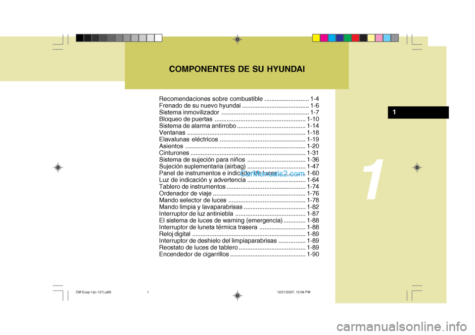 Hyundai Santa Fe 2008  Manual del propietario (in Spanish) COMPONENTES DE SU HYUNDAI
1
1
Recomendaciones sobre combustible .......................... 1-4 
Frenado de su nuevo hyundai ....................................... 1-6
Sistema inmovilizador ..........