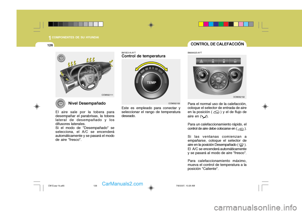 Hyundai Santa Fe 2008  Manual del propietario (in Spanish) 1COMPONENTES DE SU HYUNDAI
126CONTROL DE CALEFACCIÓN
B670E01A-AYT Control de temperatura Este es empleado para conectar y seleccionar el rango de temperatura deseado. B690A02S-AYT Para el normal uso 