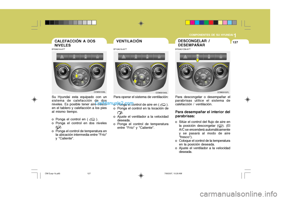 Hyundai Santa Fe 2008  Manual del propietario (in Spanish) 1
COMPONENTES DE SU HYUNDAI
127127DESCONGELAR / DESEMPAÑAR
B700A01A-AYT Su Hyundai esta equipado con un
sistema de calefacción de dos niveles. Es posible tener aire frescoen el tablero y calefacció