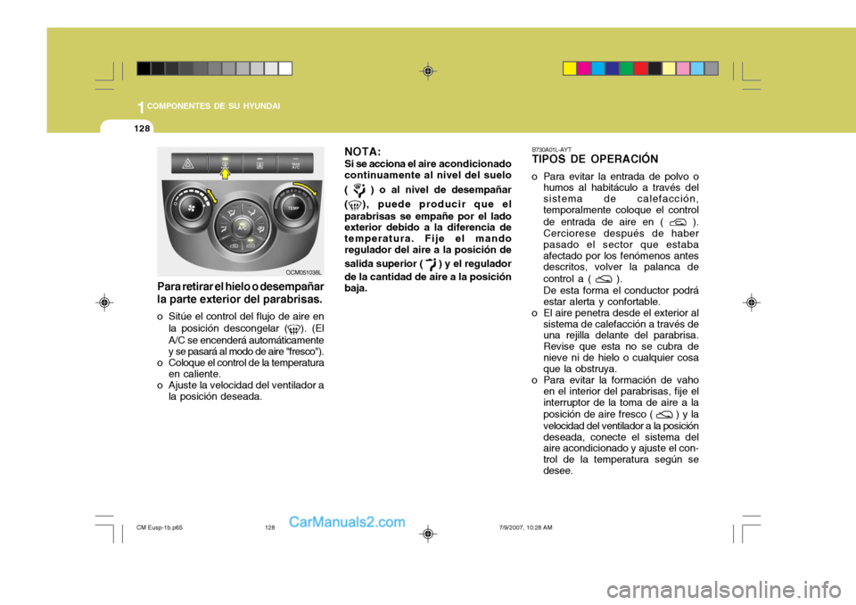 Hyundai Santa Fe 2008  Manual del propietario (in Spanish) 1COMPONENTES DE SU HYUNDAI
128
OCM051038L
Para retirar el hielo o desempañar la parte exterior del parabrisas.
o Sitúe el control del flujo de aire en la posición descongelar (
). (El
A/C se encend