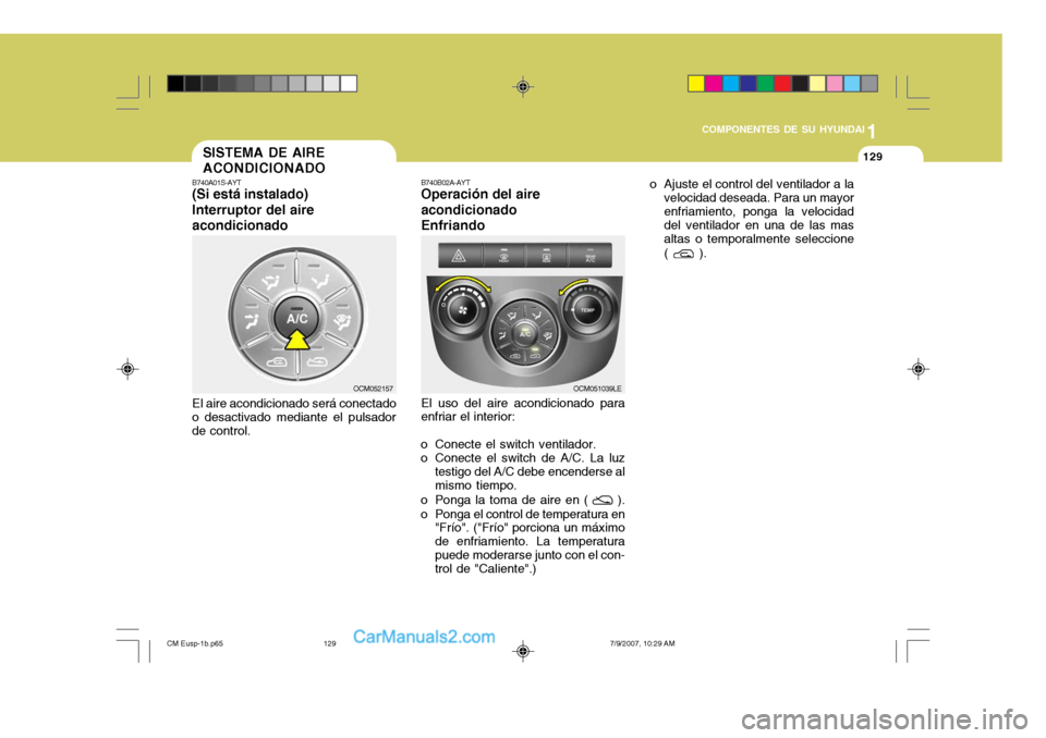 Hyundai Santa Fe 2008  Manual del propietario (in Spanish) 1
COMPONENTES DE SU HYUNDAI
129129SISTEMA DE AIRE ACONDICIONADO
B740A01S-AYT (Si está instalado) Interruptor del aireacondicionado El aire acondicionado será conectado
o desactivado mediante el puls