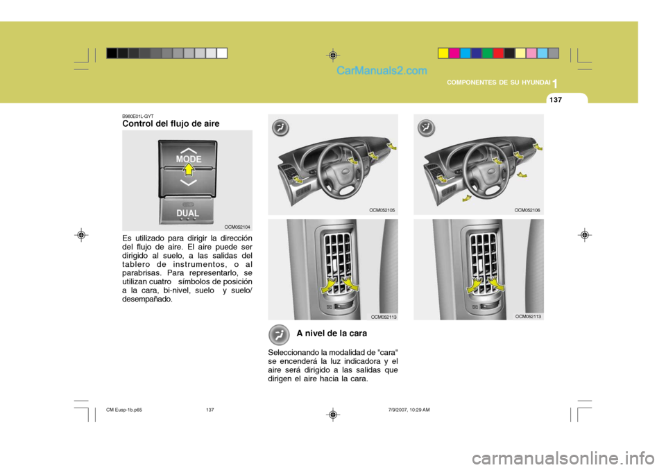 Hyundai Santa Fe 2008  Manual del propietario (in Spanish) 1
COMPONENTES DE SU HYUNDAI
137137
A nivel de la cara
Seleccionando la modalidad de "cara"
se encenderá la luz indicadora y el aire será dirigido a las salidas quedirigen el aire hacia la cara.
B980