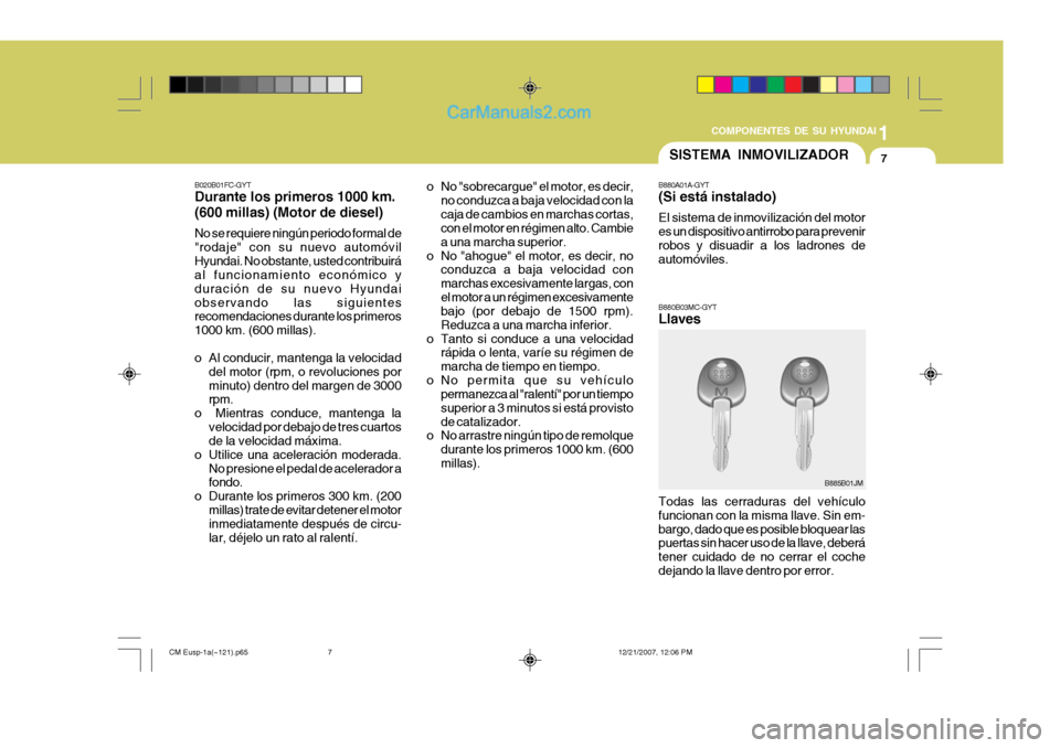 Hyundai Santa Fe 2008  Manual del propietario (in Spanish) 1
COMPONENTES DE SU HYUNDAI
7SISTEMA INMOVILIZADOR
B880A01A-GYT (Si está instalado) El sistema de inmovilización del motor es un dispositivo antirrobo para prevenirrobos y disuadir a los ladrones de