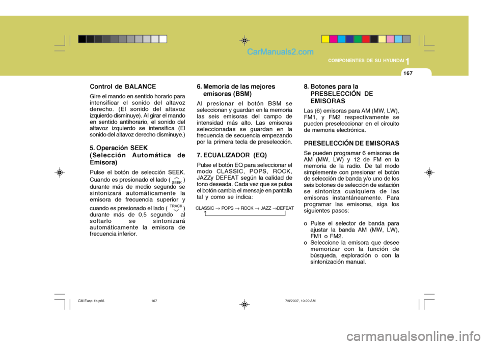 Hyundai Santa Fe 2008  Manual del propietario (in Spanish) 1
COMPONENTES DE SU HYUNDAI
167167
Control de BALANCE Gire el mando en sentido horario para intensificar el sonido del altavoz derecho. (El sonido del altavoz izquierdo disminuye). Al girar el mandoen