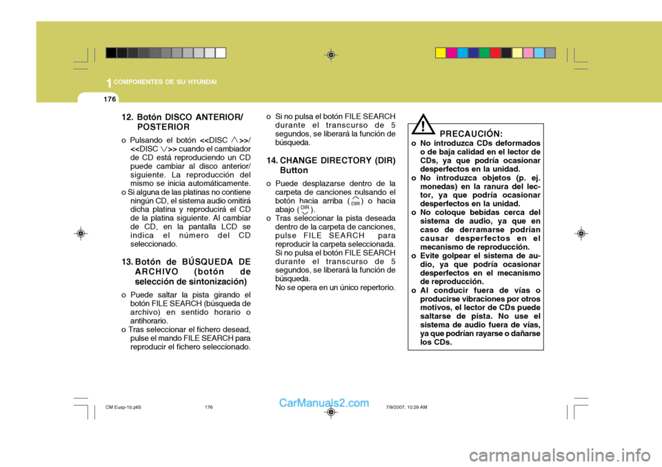 Hyundai Santa Fe 2008  Manual del propietario (in Spanish) 1COMPONENTES DE SU HYUNDAI
176
12. Botón DISCO ANTERIOR/POSTERIOR
o Pulsando el botón  <<DISC    >>/
<< DISC      >> cuando el cambiador
de CD está reproduciendo un CD puede cambiar al disco anteri