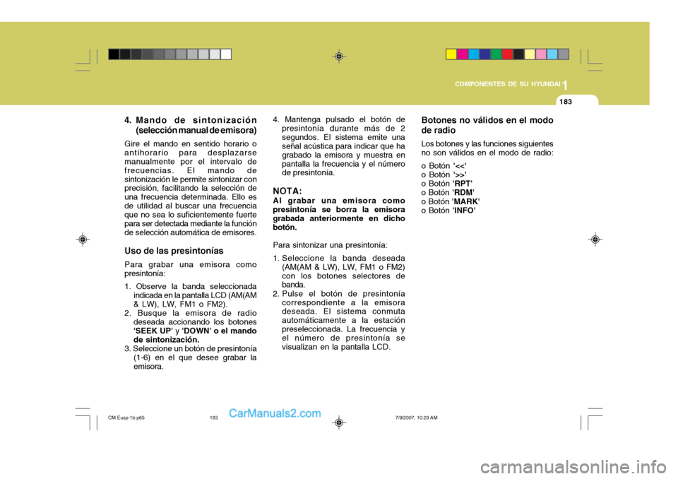Hyundai Santa Fe 2008  Manual del propietario (in Spanish) 1
COMPONENTES DE SU HYUNDAI
183183
4. Mando de sintonización (selección manual de emisora)
Gire el mando en sentido horario o antihorario para desplazarse manualmente por el intervalo de frecuencias