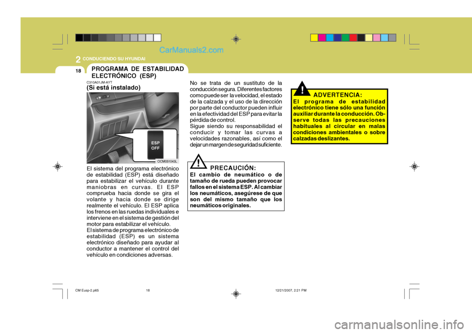 Hyundai Santa Fe 2008  Manual del propietario (in Spanish) 2
18
 CONDUCIENDO SU HYUNDAI
!
!
PROGRAMA DE ESTABILIDAD ELECTRÓNICO (ESP)
C310A01JM-AYT (Si está instalado) El sistema del programa electrónico de estabilidad (ESP) está diseñado para estabiliza