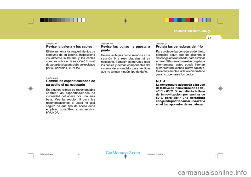 Hyundai Santa Fe 2008  Manual del propietario (in Spanish) 2
 CONDUCIENDO SU HYUNDAI
31
C160D01A-AYT Revise la batería y los cables El frío aumenta los requerimientos de consumo de su batería. Inspeccionevisualmente la batería y los cables como se indica 