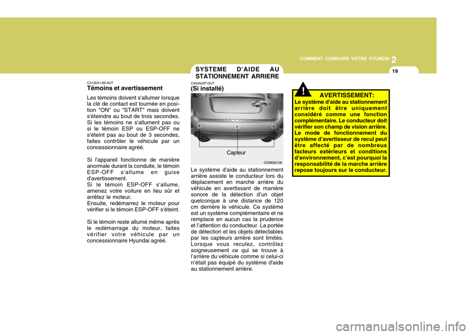 Hyundai Santa Fe 2008 Manuel du propriétaire (in French) 2
COMMENT CONDUIRE VOTRE HYUNDAI
19SYSTEME
DAIDE AU
STATIONNEMENT ARRIERE
C400A02P-GUT (Si installé) Le système daide au stationnement arrière assiste le conducteur lors du déplacement en march Hyundai Santa Fe 2008 Manuel du propriétaire (in French) 2
COMMENT CONDUIRE VOTRE HYUNDAI
19SYSTEME
DAIDE AU
STATIONNEMENT ARRIERE
C400A02P-GUT (Si installé) Le système daide au stationnement arrière assiste le conducteur lors du déplacement en march
