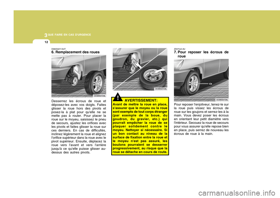 Hyundai Santa Fe 2008  Manuel du propriétaire (in French) 3QUE FAIRE EN CAS DURGENCE
12
!
ZD070J2-AU
7. Pour reposer les écrous de
roue
Pour reposer lenjoliveur, tenez-le sur
la roue puis vissez les écrous de roue sur les goujons et serrez-les à la main