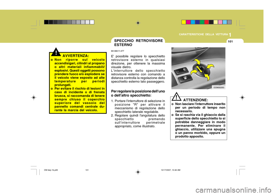 Hyundai Santa Fe 2008  Manuale del proprietario (in Italian) 1
CARATTERISTICHE DELLA VETTURA
101
!AVVERTENZA:
o Non riporre sul veicolo accendisigari, cilindri al propano o altri materiali infiammabili/esplosivi. Questi oggetti possono prendere fuoco e/o esplod