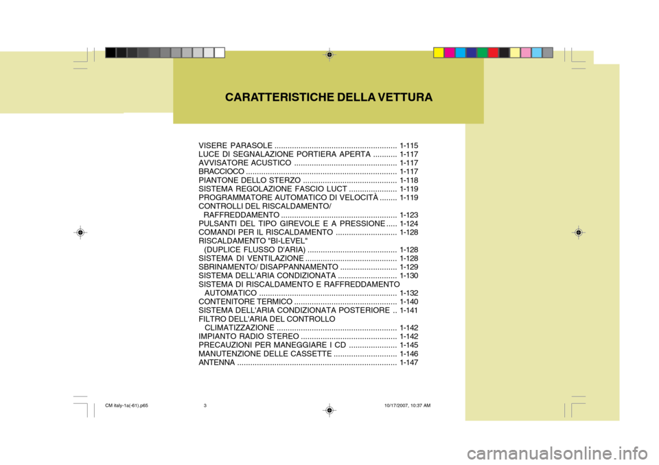 Hyundai Santa Fe 2008 Manuale del proprietario (in Italian) CARATTERISTICHE DELLA VETTURA
VISERE PARASOLE ........................................................ 1-115
LUCE DI SEGNALAZIONE PORTIERA APERTA ...........1-117
AVVISATORE ACUSTICO ................ Hyundai Santa Fe 2008 Manuale del proprietario (in Italian) CARATTERISTICHE DELLA VETTURA
VISERE PARASOLE ........................................................ 1-115
LUCE DI SEGNALAZIONE PORTIERA APERTA ...........1-117
AVVISATORE ACUSTICO ................