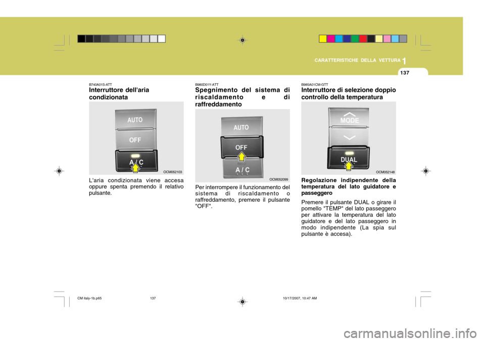 Hyundai Santa Fe 2008  Manuale del proprietario (in Italian) 1
CARATTERISTICHE DELLA VETTURA
137
B980D01Y-ATT Spegnimento del sistema di
riscaldamento e di raffreddamento
Per interrompere il funzionamento del sistema di riscaldamento o raffreddamento, premere i