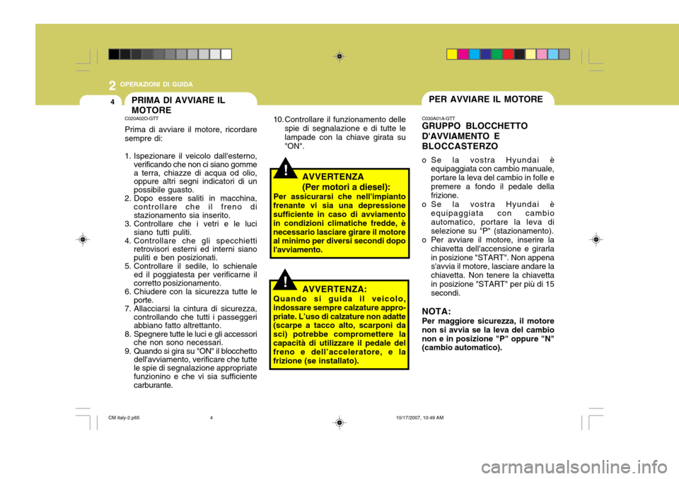 Hyundai Santa Fe 2008  Manuale del proprietario (in Italian) 2 OPERAZIONI DI GUIDA
4PER AVVIARE IL MOTOREPRIMA DI AVVIARE IL MOTORE
!
C030A01A-GTT GRUPPO BLOCCHETTO DAVVIAMENTO EBLOCCASTERZO
o Se la vostra Hyundai è equipaggiata con cambio manuale, portare la