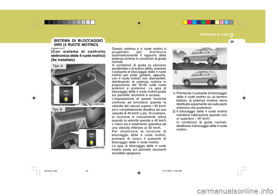 Hyundai Santa Fe 2008  Manuale del proprietario (in Italian) 2
OPERAZIONI DI GUIDA
25
Questo sistema a 4 ruote motrici è
progettato per distribuire automaticamente il rapporto della potenza motrice in condizioni di guida normali.
In condizioni di guida su perc