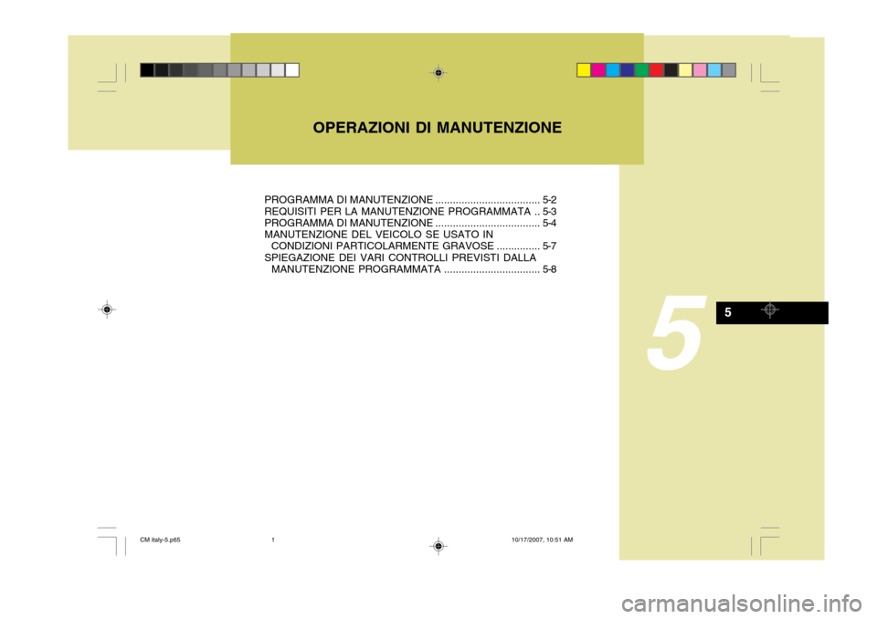 Hyundai Santa Fe 2008  Manuale del proprietario (in Italian) OPERAZIONI DI MANUTENZIONE
5
5
PROGRAMMA DI MANUTENZIONE.................................... 5-2
REQUISITI PER LA MANUTENZIONE PROGRAMMATA .. 5-3 PROGRAMMA DI MANUTENZIONE ............................