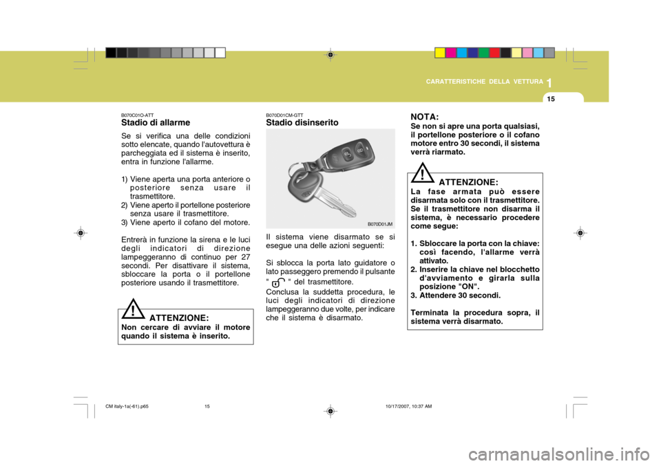 Hyundai Santa Fe 2008 Manuale del proprietario (in Italian) 1
CARATTERISTICHE DELLA VETTURA
15
B070D01CM-GTT Stadio disinserito Il sistema viene disarmato se si
esegue una delle azioni seguenti:
Si sblocca la porta lato guidatore o
lato passeggero premendo il Hyundai Santa Fe 2008 Manuale del proprietario (in Italian) 1
CARATTERISTICHE DELLA VETTURA
15
B070D01CM-GTT Stadio disinserito Il sistema viene disarmato se si
esegue una delle azioni seguenti:
Si sblocca la porta lato guidatore o
lato passeggero premendo il