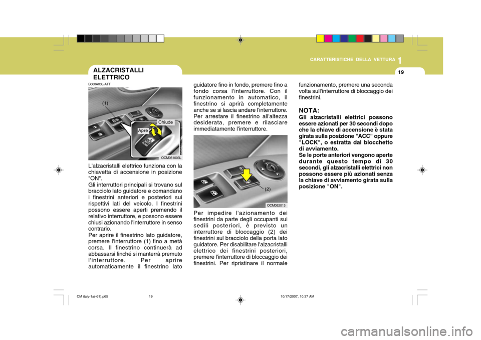 Hyundai Santa Fe 2008 Manuale del proprietario (in Italian) 1
CARATTERISTICHE DELLA VETTURA
19
guidatore fino in fondo, premere fino a fondo corsa linterruttore. Con ilfunzionamento in automatico, il finestrino si aprirà completamente anche se si lascia anda Hyundai Santa Fe 2008 Manuale del proprietario (in Italian) 1
CARATTERISTICHE DELLA VETTURA
19
guidatore fino in fondo, premere fino a fondo corsa linterruttore. Con ilfunzionamento in automatico, il finestrino si aprirà completamente anche se si lascia anda