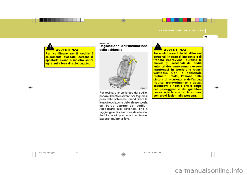Hyundai Santa Fe 2008 Manuale del proprietario (in Italian) 1
CARATTERISTICHE DELLA VETTURA
21
!
B080C01A-ATT Regolazione dellinclinazione
dello schienale
Per reclinare lo schienale del sedile,
portare il busto in avanti per togliere ilpeso dallo schienale, q Hyundai Santa Fe 2008 Manuale del proprietario (in Italian) 1
CARATTERISTICHE DELLA VETTURA
21
!
B080C01A-ATT Regolazione dellinclinazione
dello schienale
Per reclinare lo schienale del sedile,
portare il busto in avanti per togliere ilpeso dallo schienale, q
