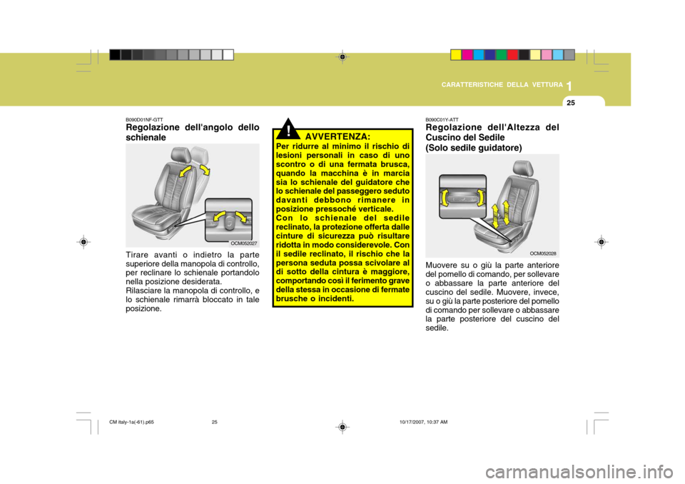 Hyundai Santa Fe 2008 Manuale del proprietario (in Italian) 1
CARATTERISTICHE DELLA VETTURA
25
!
B090D01NF-GTT Regolazione dellangolo dello schienale
Tirare avanti o indietro la parte
superiore della manopola di controllo, per reclinare lo schienale portandol Hyundai Santa Fe 2008 Manuale del proprietario (in Italian) 1
CARATTERISTICHE DELLA VETTURA
25
!
B090D01NF-GTT Regolazione dellangolo dello schienale
Tirare avanti o indietro la parte
superiore della manopola di controllo, per reclinare lo schienale portandol