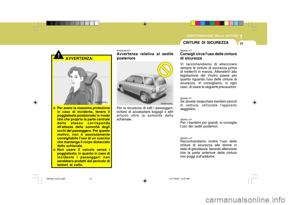 Hyundai Santa Fe 2008 Manuale del proprietario (in Italian) 1
CARATTERISTICHE DELLA VETTURA
31
B140A01B-GTT Avvertenza relativa al sedile
posteriore
Per la sicurezza di tutti i passeggeri,
evitare di accatastare bagagli o altriarticoli oltre la sommità dello Hyundai Santa Fe 2008 Manuale del proprietario (in Italian) 1
CARATTERISTICHE DELLA VETTURA
31
B140A01B-GTT Avvertenza relativa al sedile
posteriore
Per la sicurezza di tutti i passeggeri,
evitare di accatastare bagagli o altriarticoli oltre la sommità dello