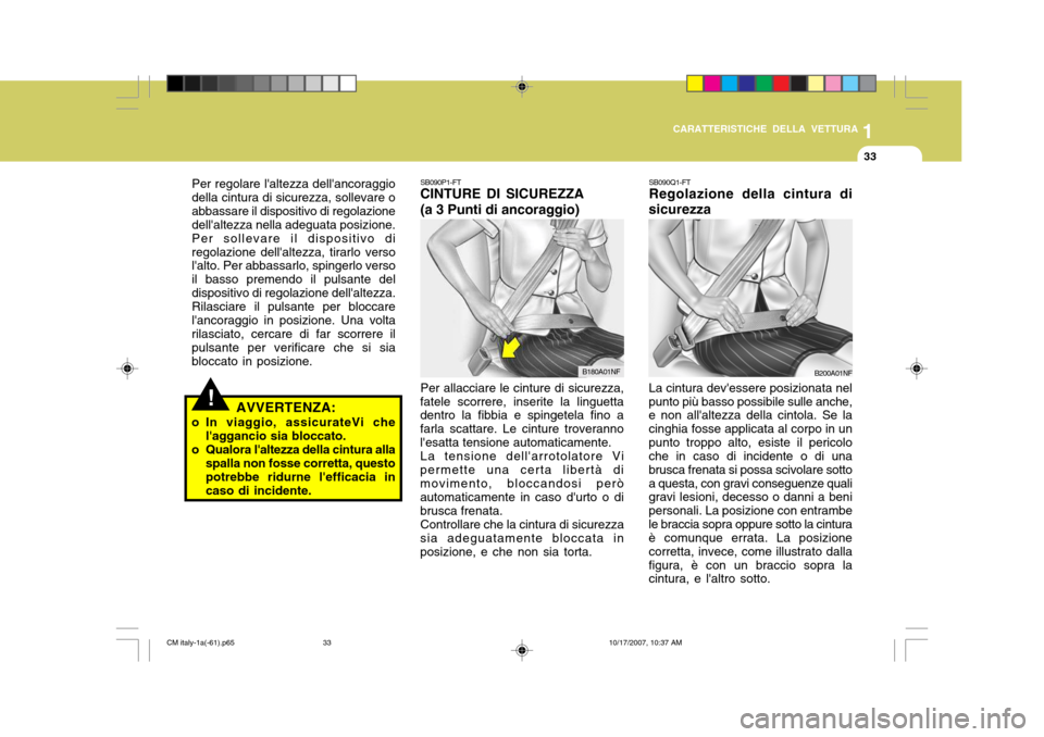 Hyundai Santa Fe 2008 Manuale del proprietario (in Italian) 1
CARATTERISTICHE DELLA VETTURA
33
!
Per regolare laltezza dellancoraggio della cintura di sicurezza, sollevare oabbassare il dispositivo di regolazione dellaltezza nella adeguata posizione. Per so Hyundai Santa Fe 2008 Manuale del proprietario (in Italian) 1
CARATTERISTICHE DELLA VETTURA
33
!
Per regolare laltezza dellancoraggio della cintura di sicurezza, sollevare oabbassare il dispositivo di regolazione dellaltezza nella adeguata posizione. Per so