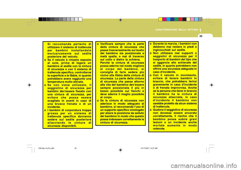 Hyundai Santa Fe 2008 Manuale del proprietario (in Italian) 1
CARATTERISTICHE DELLA VETTURA
35
Si raccomanda pertanto di utilizzare il sistema di trattenuta per bambini installandoloesclusivamente sul sedile posteriore del veicolo.
o Se il veicolo è rimasto e Hyundai Santa Fe 2008 Manuale del proprietario (in Italian) 1
CARATTERISTICHE DELLA VETTURA
35
Si raccomanda pertanto di utilizzare il sistema di trattenuta per bambini installandoloesclusivamente sul sedile posteriore del veicolo.
o Se il veicolo è rimasto e