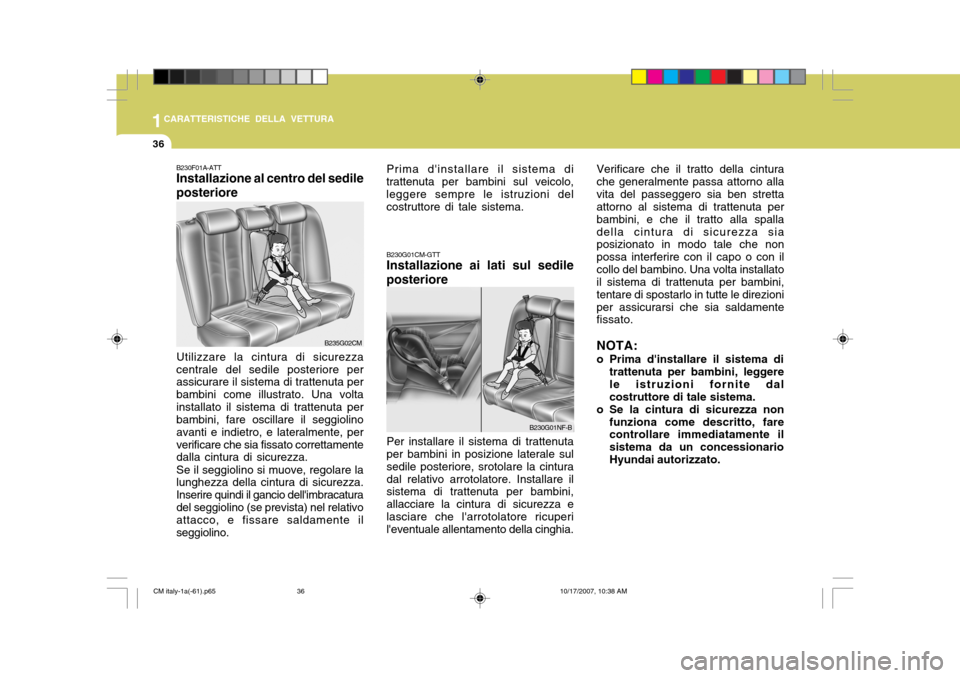 Hyundai Santa Fe 2008 Manuale del proprietario (in Italian) 1CARATTERISTICHE DELLA VETTURA
36
B230G01CM-GTT Installazione ai lati sul sedile posteriore Per installare il sistema di trattenuta per bambini in posizione laterale sul sedile posteriore, srotolare l Hyundai Santa Fe 2008 Manuale del proprietario (in Italian) 1CARATTERISTICHE DELLA VETTURA
36
B230G01CM-GTT Installazione ai lati sul sedile posteriore Per installare il sistema di trattenuta per bambini in posizione laterale sul sedile posteriore, srotolare l