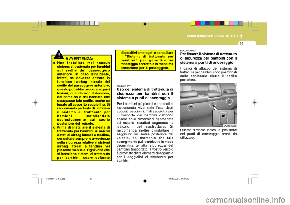 Hyundai Santa Fe 2008 Manuale del proprietario (in Italian) 1
CARATTERISTICHE DELLA VETTURA
37
!AVVERTENZA:
o Non installare mai nessun sistema di trattenuta per bambini sul sedile del passeggero anteriore. In caso dincidente,infatti, se dovesse entrare in fu Hyundai Santa Fe 2008 Manuale del proprietario (in Italian) 1
CARATTERISTICHE DELLA VETTURA
37
!AVVERTENZA:
o Non installare mai nessun sistema di trattenuta per bambini sul sedile del passeggero anteriore. In caso dincidente,infatti, se dovesse entrare in fu